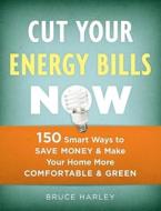 Cut Your Energy Bills Now: 150 Smart Ways to Save Money & Make Your Home More Comfortable & Green di Bruce Harley edito da TAUNTON PR