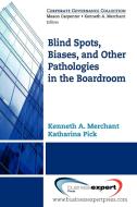 Blind Spots, Biases and Other Pathologies in the Boardroom di Kenneth Merchant, Pick Katherina, Merchant Ken Merchant edito da Business Expert Press