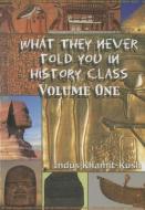 What They Never Told You in History Class, Volume 1 di Indus Khamit Kush edito da LUSHENA BOOKS INC