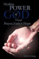 Healing Power of God Through Prayer, Faith and Hope di Sylvia Chang edito da XULON PR