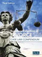 Business Valuation in Divorce Case Law Compendium edito da Business Valuation Resources