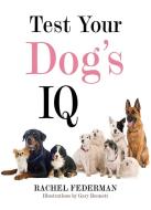 Test Your Dog's IQ di Rachel Federman edito da SKYHORSE PUB