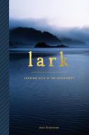 Lark: Cooking Wild in the Northwest di John Sundstrom edito da SASQUATCH BOOKS