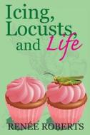 Icing, Locusts, And Life di Renee Roberts edito da Jlb Creatives Publishing