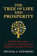 The Tree of Life and Prosperity: 21st Century Business Principles from the Book of Genesis di Michael A. Eisenberg edito da POST HILL PR