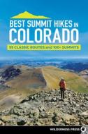 Best Summit Hikes in Colorado: 50 Classic Routes and 90+ Summits di James Dziezynski edito da WILDERNESS PR