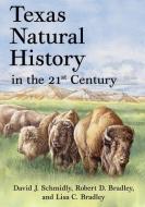 Texas Natural History In The 21st Century di David J Schmidly, Robert D Bradley, Lisa C Bradley edito da Texas Tech Press,u.s.