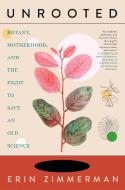 Unrooted: Botany, Motherhood, and the Fight to Save an Old Science di Erin Zimmerman edito da MELVILLE HOUSE PUB