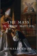 The Mass in Slow Motion di Ronald Knox edito da Cluny Media