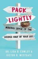 Pack Lightly: Making Sense of the Second Half of Your Life di Lisa B. Cowley, Victor R. Westgate edito da LIGHTNING SOURCE INC