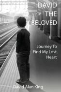 David The Beloved: Journey To Find My Lost Heart di David Alan King edito da BOOKBABY