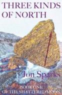 Three Kinds of North di Jon Sparks edito da Jon Sparks