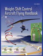 Weight-Shift Control Aircraft Flying Handbook (FAA-H-8083-5) di Federal Aviation Administration, U. S. Department Of Transportation, Flight Standards Service edito da Books Express Publishing