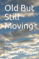OLD BUT STILL MOVING di Richard King edito da INDEPENDENTLY PUBLISHED