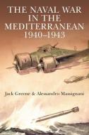 The Naval War in the Mediterranean, 1940-1943 di Jack Greene, Alessandro Massignani edito da US Naval Institute Press