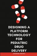 Designing a Platform Technology for Pediatric Drug Delivery di More Dhananjay M edito da Independent aurthor