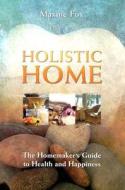 Holistic Home: The Homemaker's Guide to Health and Happiness di Maxine Fox edito da Findhorn Press