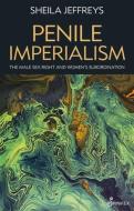 Penile Imperialism di Sheila Jeffreys edito da Spinifex Press