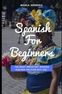 Spanish for Beginners: The Most Important Spanish Phrases for Everyday Use di Maria Herrera edito da LIGHTNING SOURCE INC