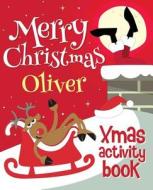 Merry Christmas Oliver - Xmas Activity Book: (Personalized Children's Activity Book) di Xmasst edito da Createspace Independent Publishing Platform
