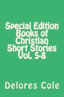 Special Edition Books of Christian Short Stories Vol. 5-8 di Delores Cole edito da Createspace Independent Publishing Platform