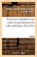 Trait de la L gislation Des Cultes Et Sp cialement Du Culte Catholique. Tome 2 di Gaudry-J edito da Hachette Livre - BNF