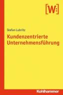 Kundenzentrierte Unternehmensführung di Stefan Lubritz edito da Kohlhammer W.