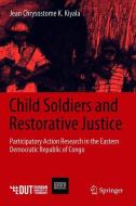 Child Soldiers and Restorative Justice di Jean Chrysostome K. Kiyala edito da Springer International Publishing