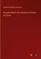 Annuaire-Bulletin de la Société de l'histoire de France di Société de l'histoire de France edito da Outlook Verlag