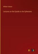 Lectures on the Epistle to the Ephesians di William Graham edito da Outlook Verlag