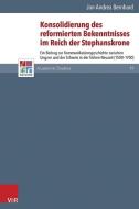 Konsolidierung des reformierten Bekenntnisses im Reich der Stephanskrone di Jan-Andrea Bernhard edito da Vandenhoeck + Ruprecht
