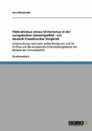 Föderalismus versus Unitarismus in der europäischen Umweltpolitik - ein deutsch-französischer Vergleich di Jens Marquardt edito da GRIN Verlag