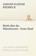 Briefe über das Mönchswesen - Erster Band di Johann Kaspar Riesbeck edito da TREDITION CLASSICS