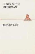 The Grey Lady di Henry Seton Merriman edito da TREDITION CLASSICS