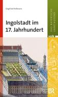 Ingolstadt im 17. Jahrhundert di Siegfried Hofmann edito da Volk Verlag