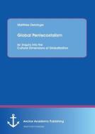 Global Pentecostalism: An Inquiry into the Cultural Dimensions of Globalization di Matthias Deininger edito da Anchor Academic Publishing