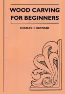 Wood Carving for Beginners di Charles H. Hayward edito da Ishi Press