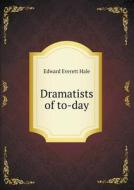 Dramatists Of To-day di Edward Everett Hale edito da Book On Demand Ltd.