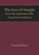 The Jews Of Georgia From The Outbreak Of The American Revolution di Leon Huhner edito da Book On Demand Ltd.