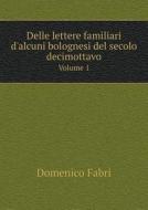 Delle Lettere Familiari D'alcuni Bolognesi Del Secolo Decimottavo Volume 1 di Domenico Fabri edito da Book On Demand Ltd.