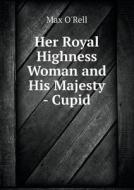 Her Royal Highness Woman And His Majesty - Cupid di Max O'Rell edito da Book On Demand Ltd.