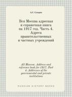 All Moscow. Address And Reference Book For 1917. Part 4. Addresses Of The Governmental And Private Institutions di A S Suvorin edito da Book On Demand Ltd.
