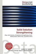 Solid Solution Strengthening di Lambert M. Surhone, Miriam T. Timpledon, Susan F. Marseken edito da Betascript Publishing