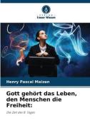 Gott gehört das Leben, den Menschen die Freiheit: di Henry Pascal Maizan edito da Verlag Unser Wissen
