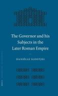 The Governor and His Subjects in the Later Roman Empire di Danielle Slootjes edito da BRILL ACADEMIC PUB