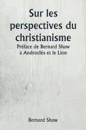 Sur les perspectives du christianisme  Préface de Bernard Shaw à Androclès et le Lion di Bernard Shaw edito da Writat