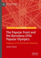 The Popular Front and the Barcelona 1936 Popular Olympics di James Stout edito da Springer Singapore