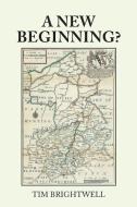 A New Beginning? di Tim Brightwell edito da AUTHORHOUSE UK