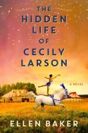The Hidden Life of Cecily Larson di Ellen Baker edito da Harper Collins Publ. USA