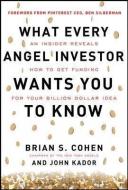 What Every Angel Investor Wants You to Know: An Insider Reveals How to Get Smart Funding for Your Billion Dollar Idea di Brian Cohen edito da McGraw-Hill Education